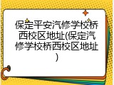 保定平安汽修学校桥西校区地址(保定汽修学校桥西校区地址)