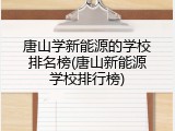 唐山学新能源的学校排名榜(唐山新能源学校排行榜)