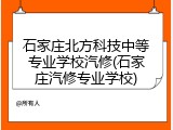 石家庄北方科技中等专业学校汽修(石家庄汽修专业学校)
