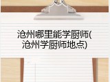 沧州哪里能学厨师(沧州学厨师地点)