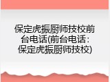 保定虎振厨师技校前台电话(前台电话：保定虎振厨师技校)