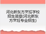 河北新东方烹饪学校招生简章(河北新东方烹饪专业招生)
