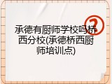 承德有厨师学校吗桥西分校(承德桥西厨师培训点)