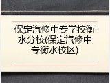 保定汽修中专学校衡水分校(保定汽修中专衡水校区)