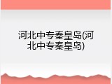 河北中专秦皇岛(河北中专秦皇岛)