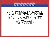 北方汽修学校石家庄地址(北汽修石家庄校区地址)