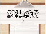 秦皇岛中专好吗(秦皇岛中专教育评价。)