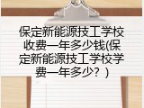 保定新能源技工学校收费一年多少钱(保定新能源技工学校学费一年多少?)