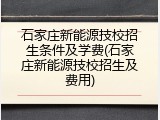 石家庄新能源技校招生条件及学费(石家庄新能源技校招生及费用)