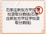 石家庄新东方烹饪学校录取分数线(石家庄新东方烹饪学校录取分数线)