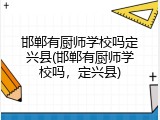 邯郸有厨师学校吗定兴县(邯郸有厨师学校吗，定兴县)