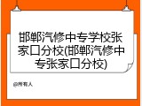 邯郸汽修中专学校张家口分校(邯郸汽修中专张家口分校)