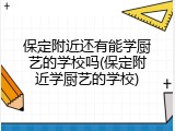 保定附近还有能学厨艺的学校吗(保定附近学厨艺的学校)