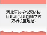 河北厨师学校双桥校区地址(河北厨师学校双桥校区地址)