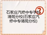 石家庄汽修中专学校清苑分校(石家庄汽修中专清苑分校)