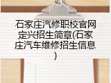 石家庄汽修职校官网定兴招生简章(石家庄汽车维修招生信息)