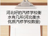 河北好的汽修学校衡水有几所(河北衡水优质汽修学校数量)
