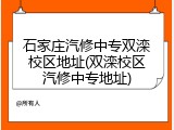 石家庄汽修中专双滦校区地址(双滦校区汽修中专地址)