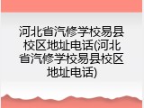 河北省汽修学校易县校区地址电话(河北省汽修学校易县校区地址电话)