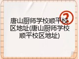 唐山厨师学校顺平校区地址(唐山厨师学校顺平校区地址)