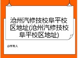 沧州汽修技校阜平校区地址(沧州汽修技校阜平校区地址)