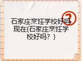 石家庄烹饪学校好吗现在(石家庄烹饪学校好吗？)