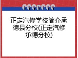正定汽修学校简介承德县分校(正定汽修承德分校)