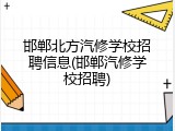 邯郸北方汽修学校招聘信息(邯郸汽修学校招聘)