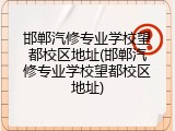 邯郸汽修专业学校望都校区地址(邯郸汽修专业学校望都校区地址)