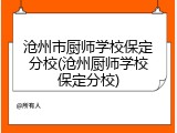 沧州市厨师学校保定分校(沧州厨师学校保定分校)