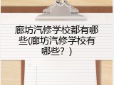 廊坊汽修学校都有哪些(廊坊汽修学校有哪些？)