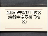 金陵中专双桥门校区(金陵中专双桥门校区)
