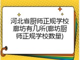河北省厨师正规学校廊坊有几所(廊坊厨师正规学校数量)