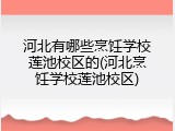 河北有哪些烹饪学校莲池校区的(河北烹饪学校莲池校区)