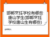 邯郸烹饪学校有哪些唐山学生(邯郸烹饪学校唐山生有哪些)