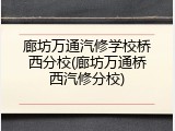 廊坊万通汽修学校桥西分校(廊坊万通桥西汽修分校)