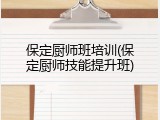 保定厨师班培训(保定厨师技能提升班)
