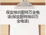 保定培训厨师万全电话(保定厨师培训万全电话)
