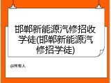 邯郸新能源汽修招收学徒(邯郸新能源汽修招学徒)