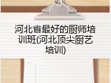 河北省最好的厨师培训班(河北顶尖厨艺培训)