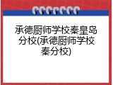 承德厨师学校秦皇岛分校(承德厨师学校秦分校)