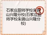 石家庄厨师学校朱锦山兴隆分校(石家庄厨师学校朱锦山兴隆分校)