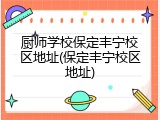 厨师学校保定丰宁校区地址(保定丰宁校区地址)