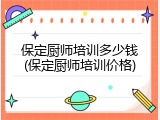 保定厨师培训多少钱(保定厨师培训价格)