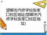 邯郸市汽修学校张家口校区地址(邯郸市汽修学校张家口校区地址)