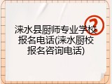 涞水县厨师专业学校报名电话(涞水厨校报名咨询电话)
