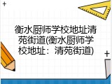 衡水厨师学校地址清苑街道(衡水厨师学校地址：清苑街道)