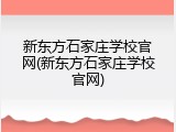 新东方石家庄学校官网(新东方石家庄学校官网)