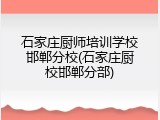 石家庄厨师培训学校邯郸分校(石家庄厨校邯郸分部)