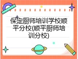 保定厨师培训学校顺平分校(顺平厨师培训分校)